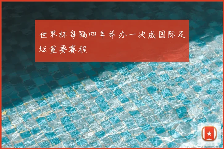 世界杯每隔四年举办一次成国际足坛重要赛程