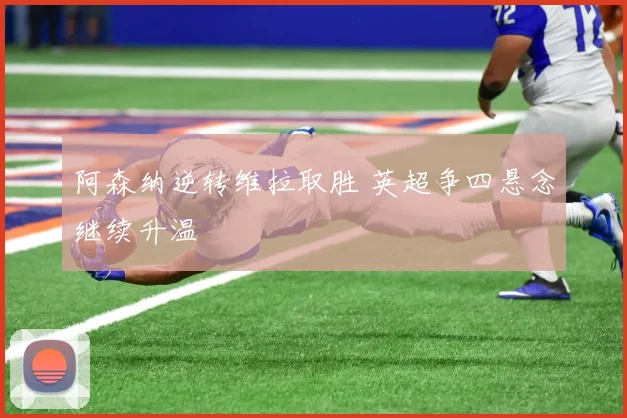 阿森纳逆转维拉取胜 英超争四悬念继续升温