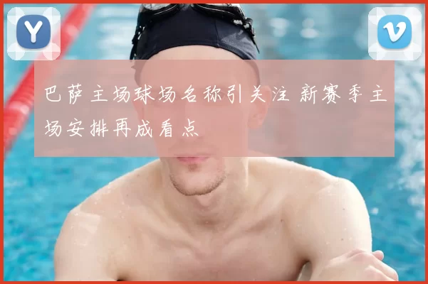 巴萨主场球场名称引关注 新赛季主场安排再成看点