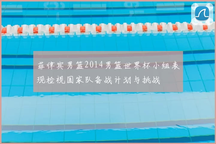 菲律宾男篮2014男篮世界杯小组表现检视国家队备战计划与挑战