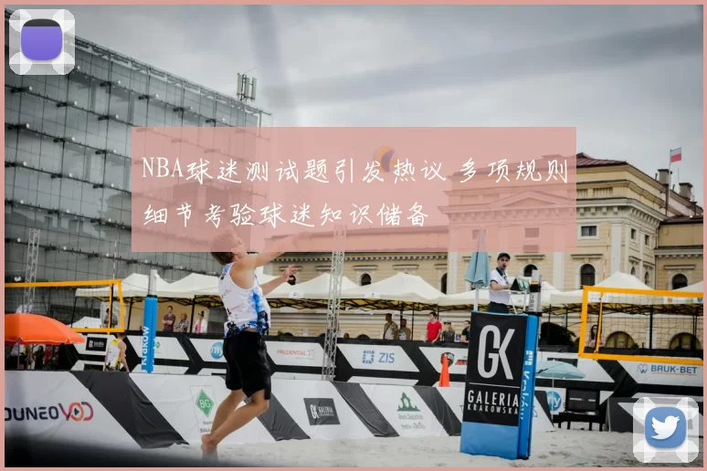 NBA球迷测试题引发热议 多项规则细节考验球迷知识储备