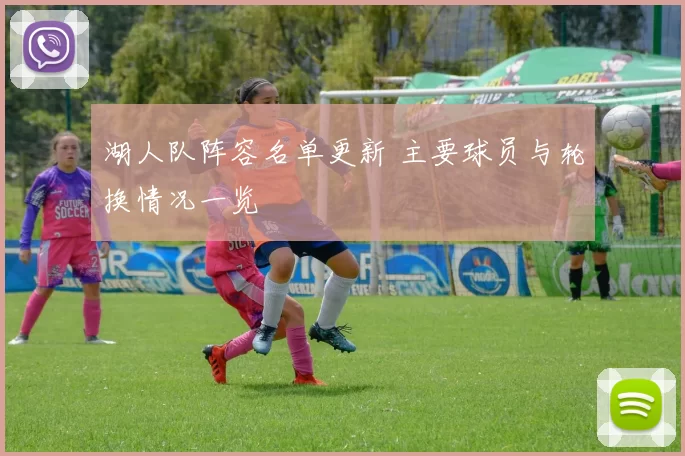 湖人队阵容名单更新 主要球员与轮换情况一览