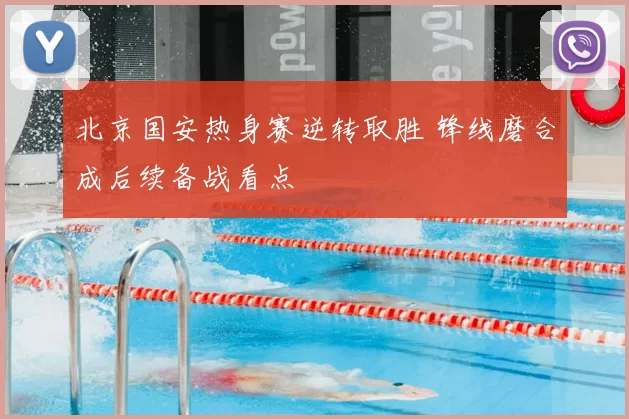北京国安热身赛逆转取胜 锋线磨合成后续备战看点