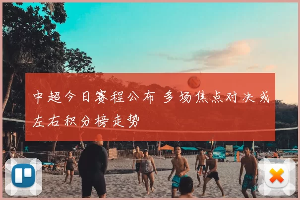 中超今日赛程公布 多场焦点对决或左右积分榜走势